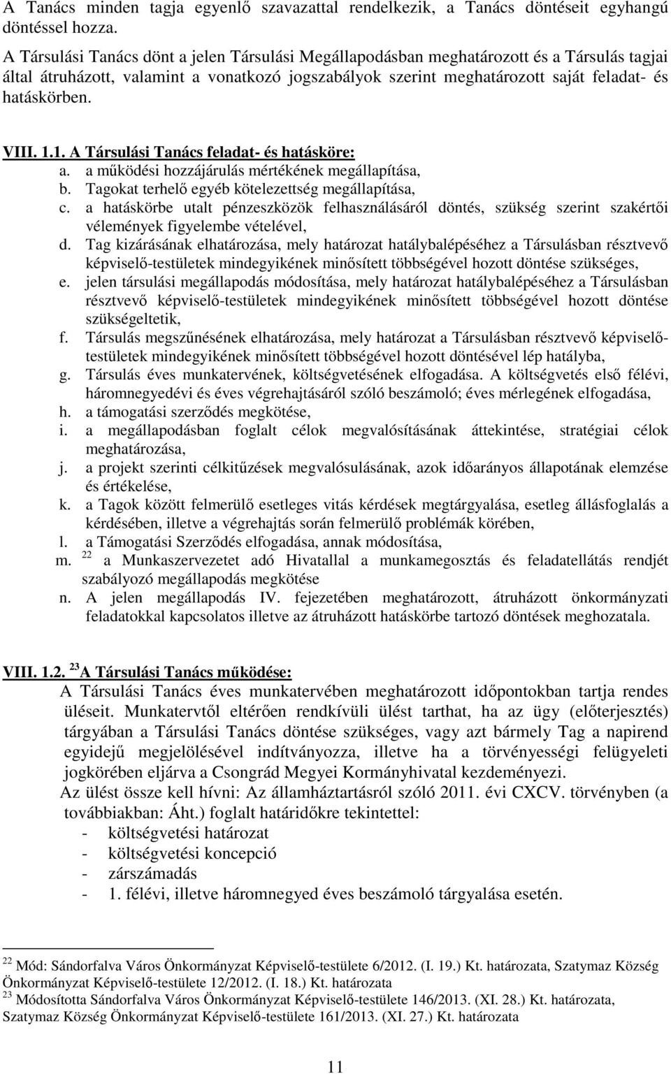 VIII. 1.1. A Társulási Tanács feladat- és hatásköre: a. a mőködési hozzájárulás mértékének megállapítása, b. Tagokat terhelı egyéb kötelezettség megállapítása, c.