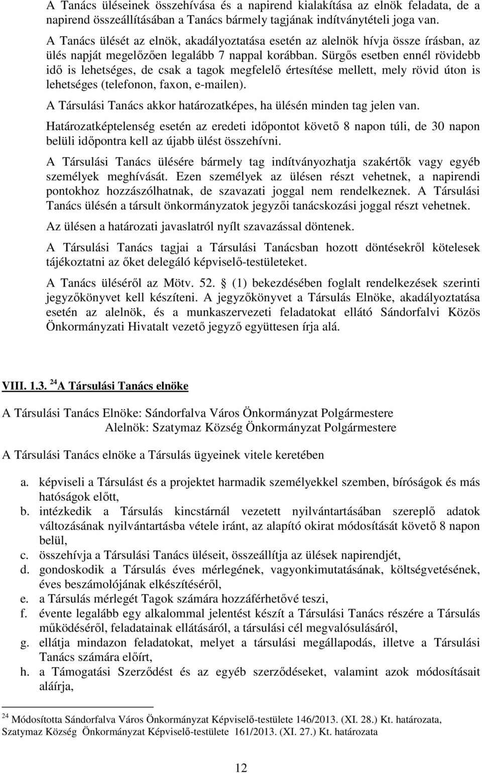 Sürgıs esetben ennél rövidebb idı is lehetséges, de csak a tagok megfelelı értesítése mellett, mely rövid úton is lehetséges (telefonon, faxon, e-mailen).