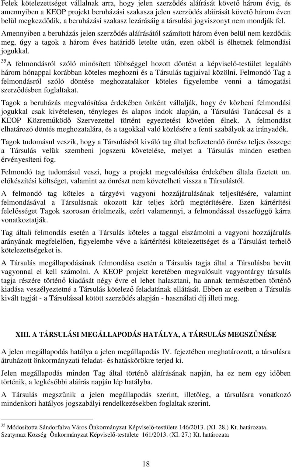 Amennyiben a beruházás jelen szerzıdés aláírásától számított három éven belül nem kezdıdik meg, úgy a tagok a három éves határidı letelte után, ezen okból is élhetnek felmondási jogukkal.