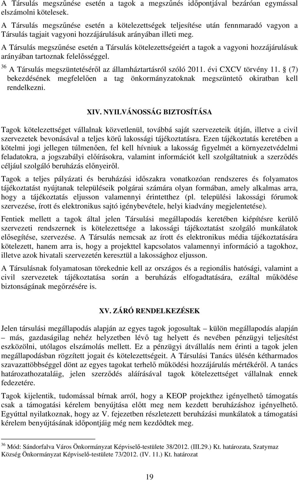 A Társulás megszőnése esetén a Társulás kötelezettségeiért a tagok a vagyoni hozzájárulásuk arányában tartoznak felelısséggel. 36 A Társulás megszüntetésérıl az államháztartásról szóló 2011.