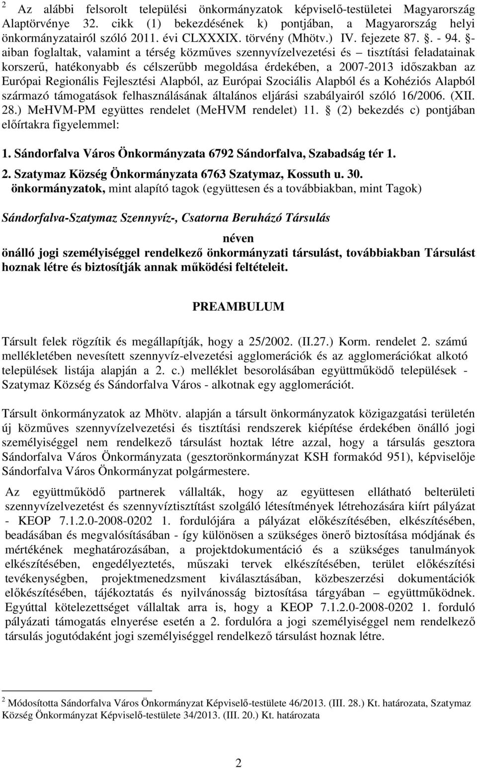 - aiban foglaltak, valamint a térség közmőves szennyvízelvezetési és tisztítási feladatainak korszerő, hatékonyabb és célszerőbb megoldása érdekében, a 2007-2013 idıszakban az Európai Regionális