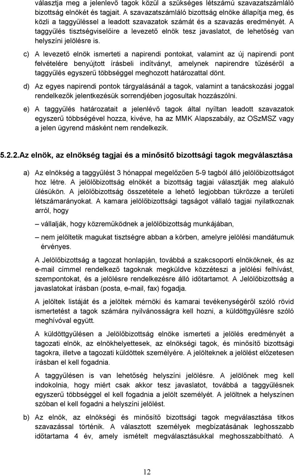 A taggyűlés tisztségviselőire a levezető elnök tesz javaslatot, de lehetőség van helyszíni jelölésre is.