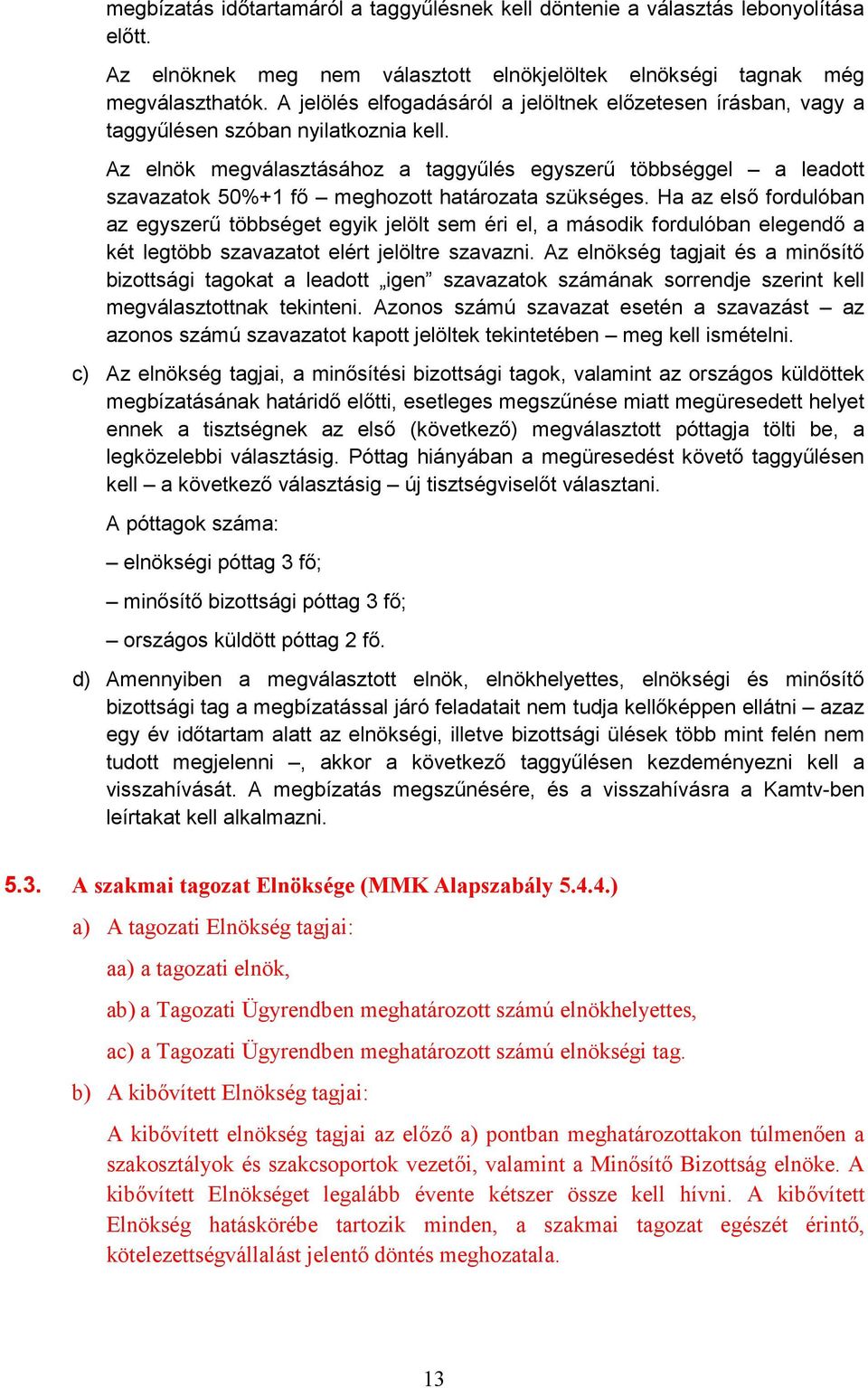 Az elnök megválasztásához a taggyűlés egyszerű többséggel a leadott szavazatok 50%+1 fő meghozott határozata szükséges.