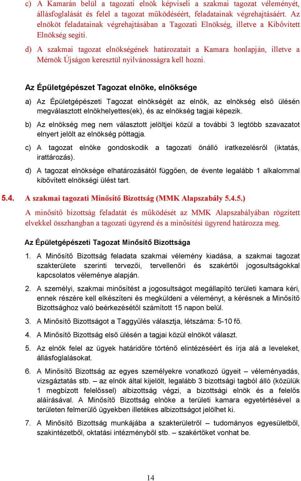 d) A szakmai tagozat elnökségének határozatait a Kamara honlapján, illetve a Mérnök Újságon keresztül nyilvánosságra kell hozni.