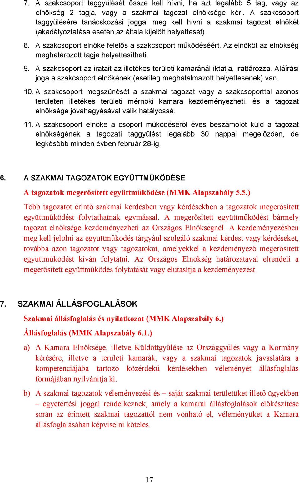 A szakcsoport elnöke felelős a szakcsoport működéséért. Az elnököt az elnökség meghatározott tagja helyettesítheti. 9. A szakcsoport az iratait az illetékes területi kamaránál iktatja, irattározza.