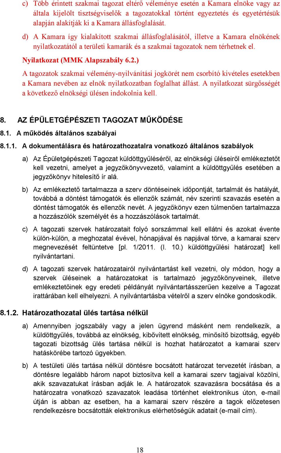 Nyilatkozat (MMK Alapszabály 6.2.) A tagozatok szakmai vélemény-nyilvánítási jogkörét nem csorbító kivételes esetekben a Kamara nevében az elnök nyilatkozatban foglalhat állást.