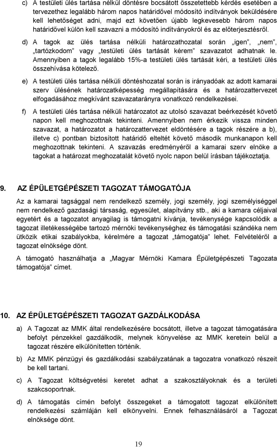 d) A tagok az ülés tartása nélküli határozathozatal során igen, nem, tartózkodom vagy testületi ülés tartását kérem szavazatot adhatnak le.