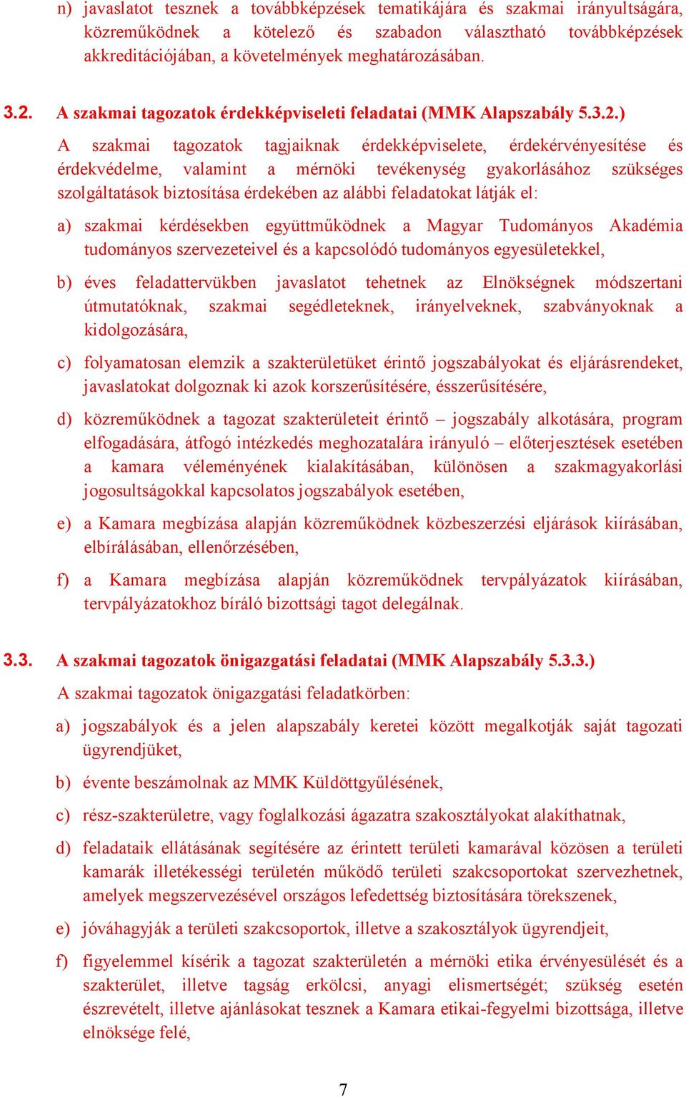 ) A szakmai tagozatok tagjaiknak érdekképviselete, érdekérvényesítése és érdekvédelme, valamint a mérnöki tevékenység gyakorlásához szükséges szolgáltatások biztosítása érdekében az alábbi