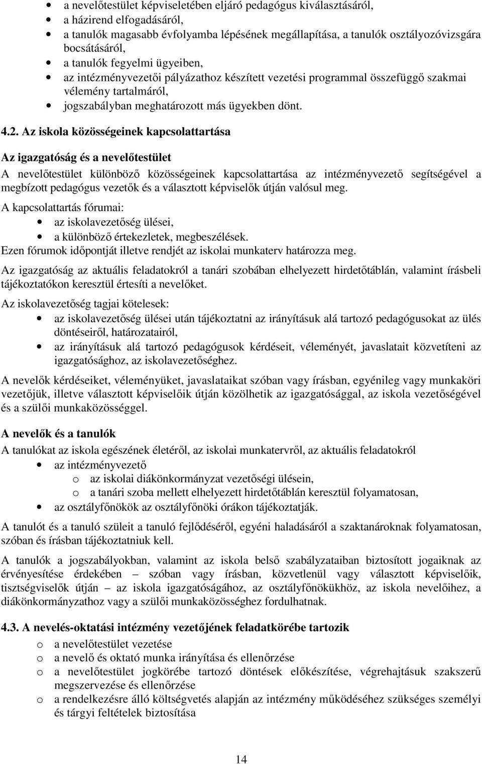 Az iskola közösségeinek kapcsolattartása Az igazgatóság és a nevelőtestület A nevelőtestület különböző közösségeinek kapcsolattartása az intézményvezető segítségével a megbízott pedagógus vezetők és