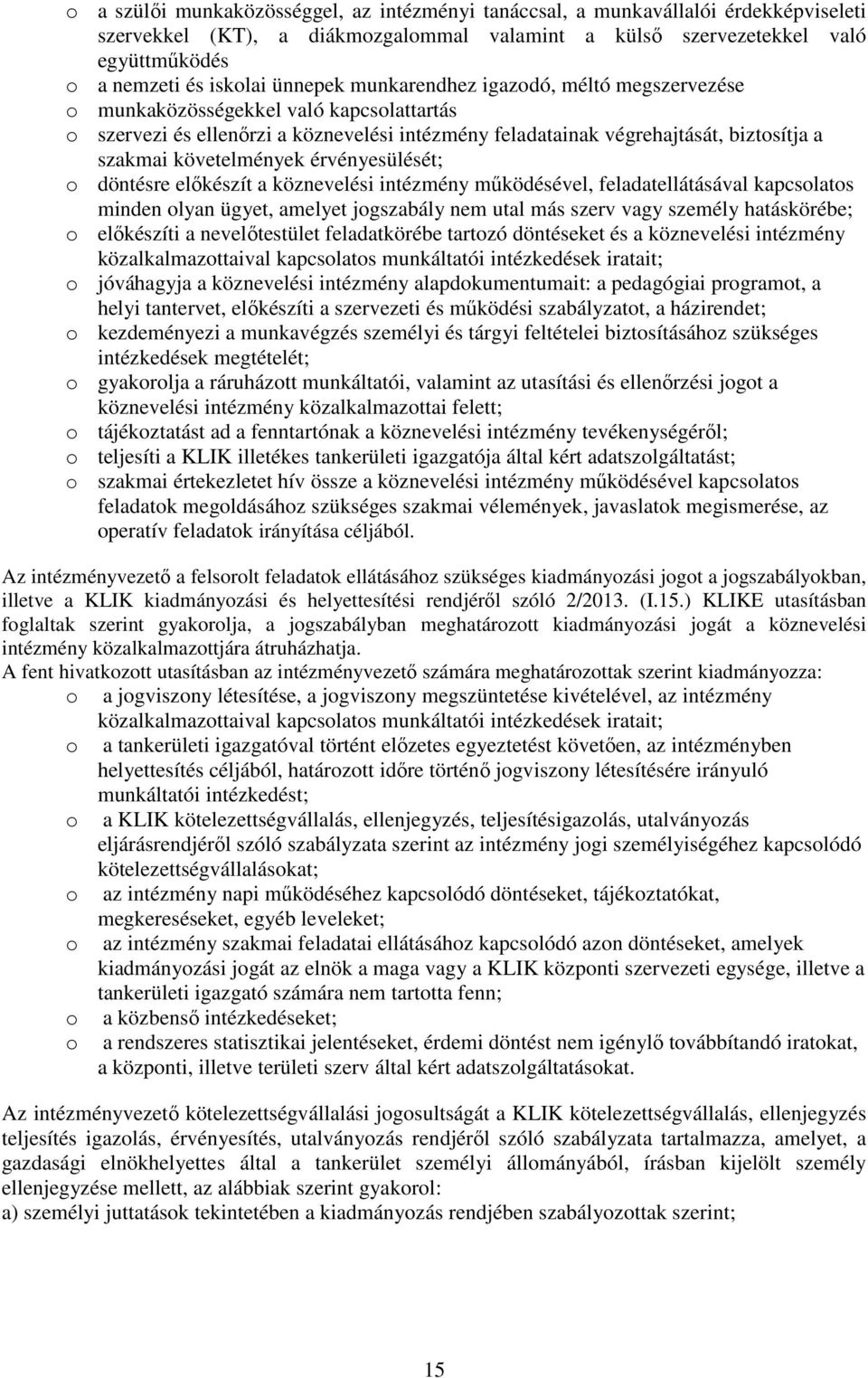 követelmények érvényesülését; o döntésre előkészít a köznevelési intézmény működésével, feladatellátásával kapcsolatos minden olyan ügyet, amelyet jogszabály nem utal más szerv vagy személy