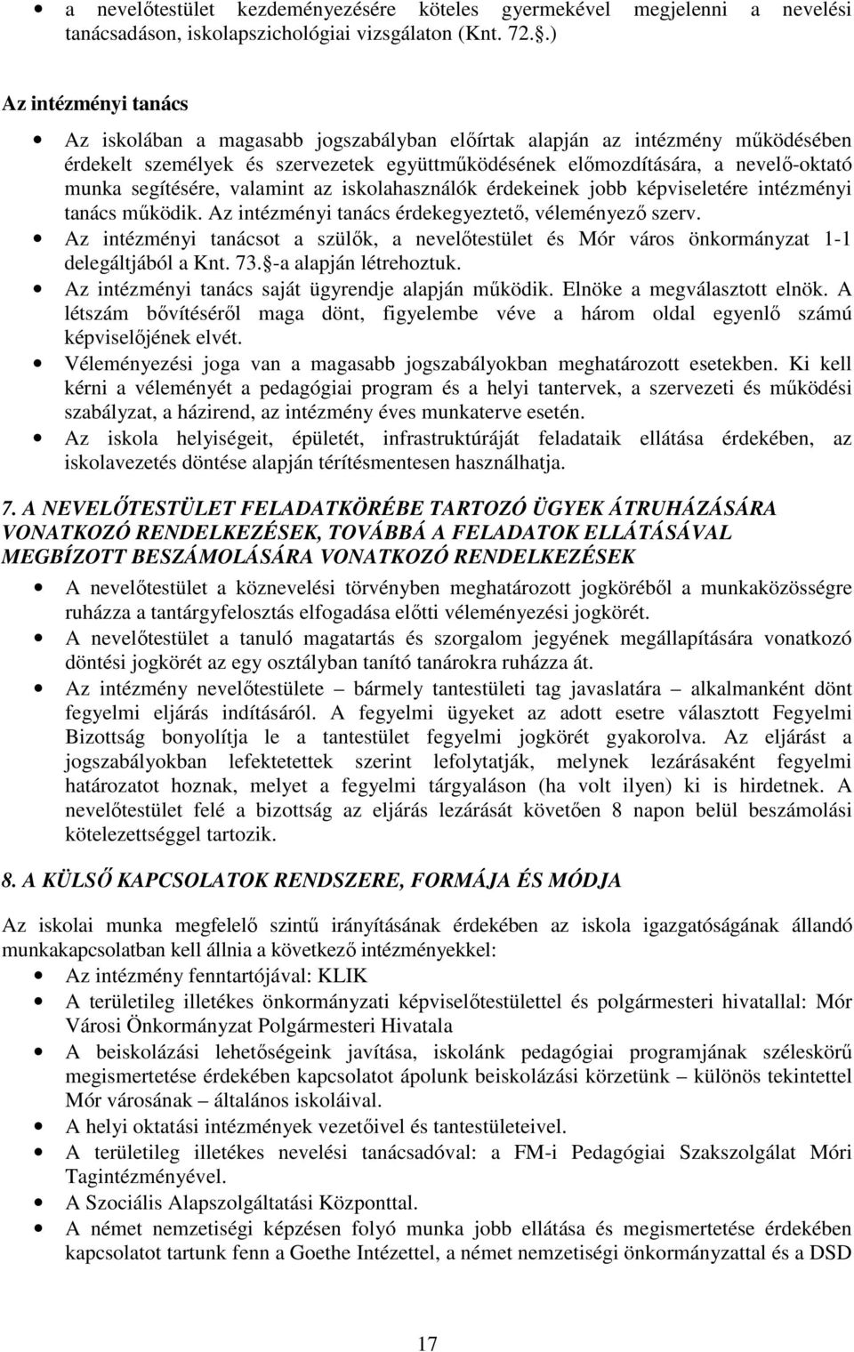 segítésére, valamint az iskolahasználók érdekeinek jobb képviseletére intézményi tanács működik. Az intézményi tanács érdekegyeztető, véleményező szerv.