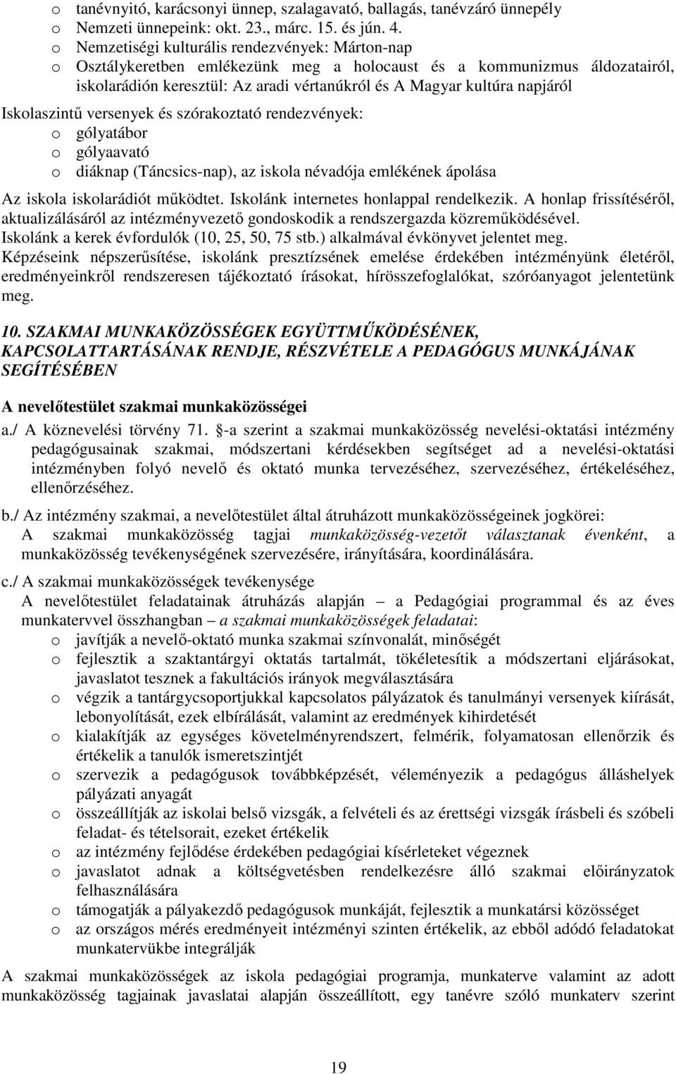 Iskolaszintű versenyek és szórakoztató rendezvények: o gólyatábor o gólyaavató o diáknap (Táncsics-nap), az iskola névadója emlékének ápolása Az iskola iskolarádiót működtet.