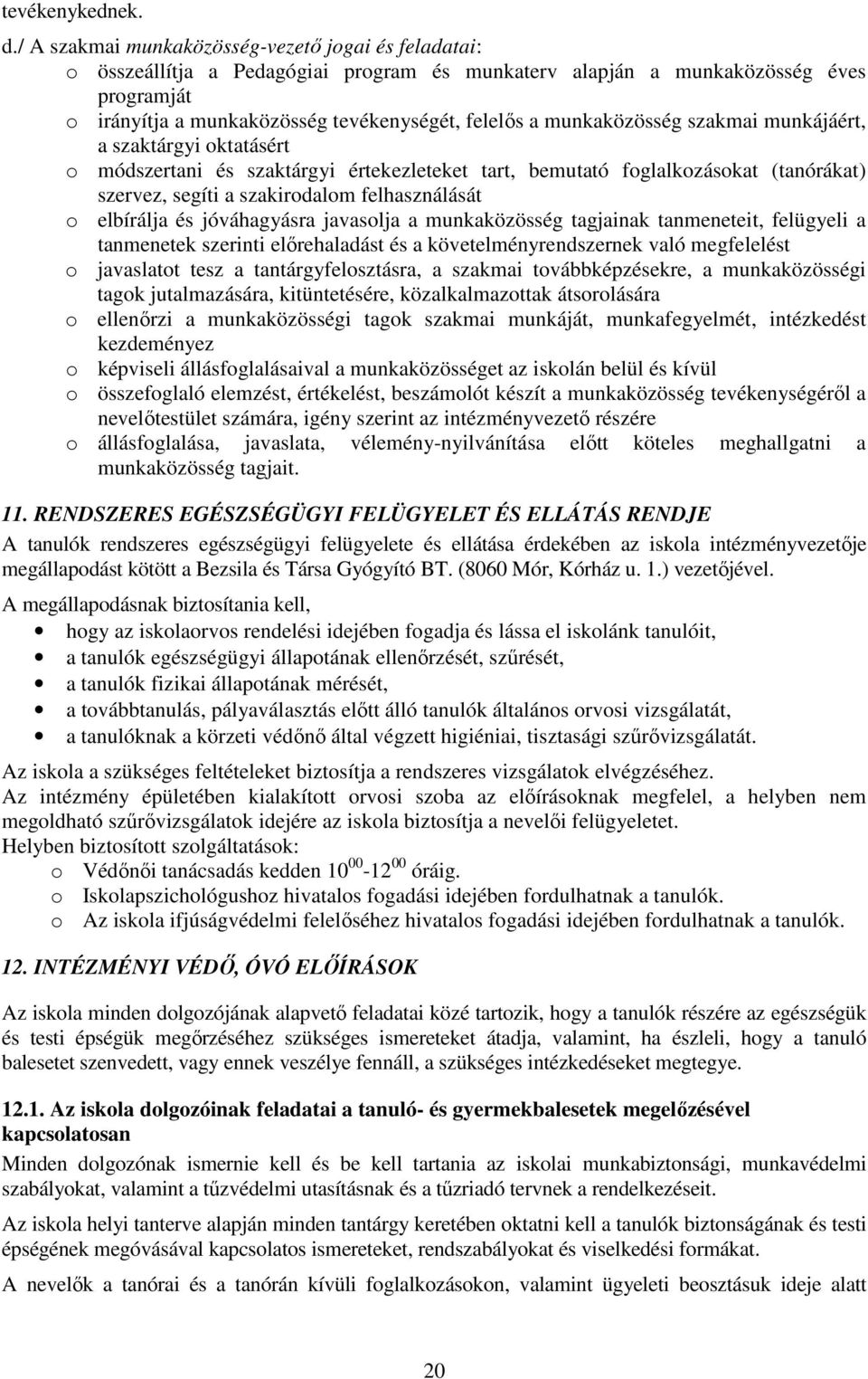 munkaközösség szakmai munkájáért, a szaktárgyi oktatásért o módszertani és szaktárgyi értekezleteket tart, bemutató foglalkozásokat (tanórákat) szervez, segíti a szakirodalom felhasználását o