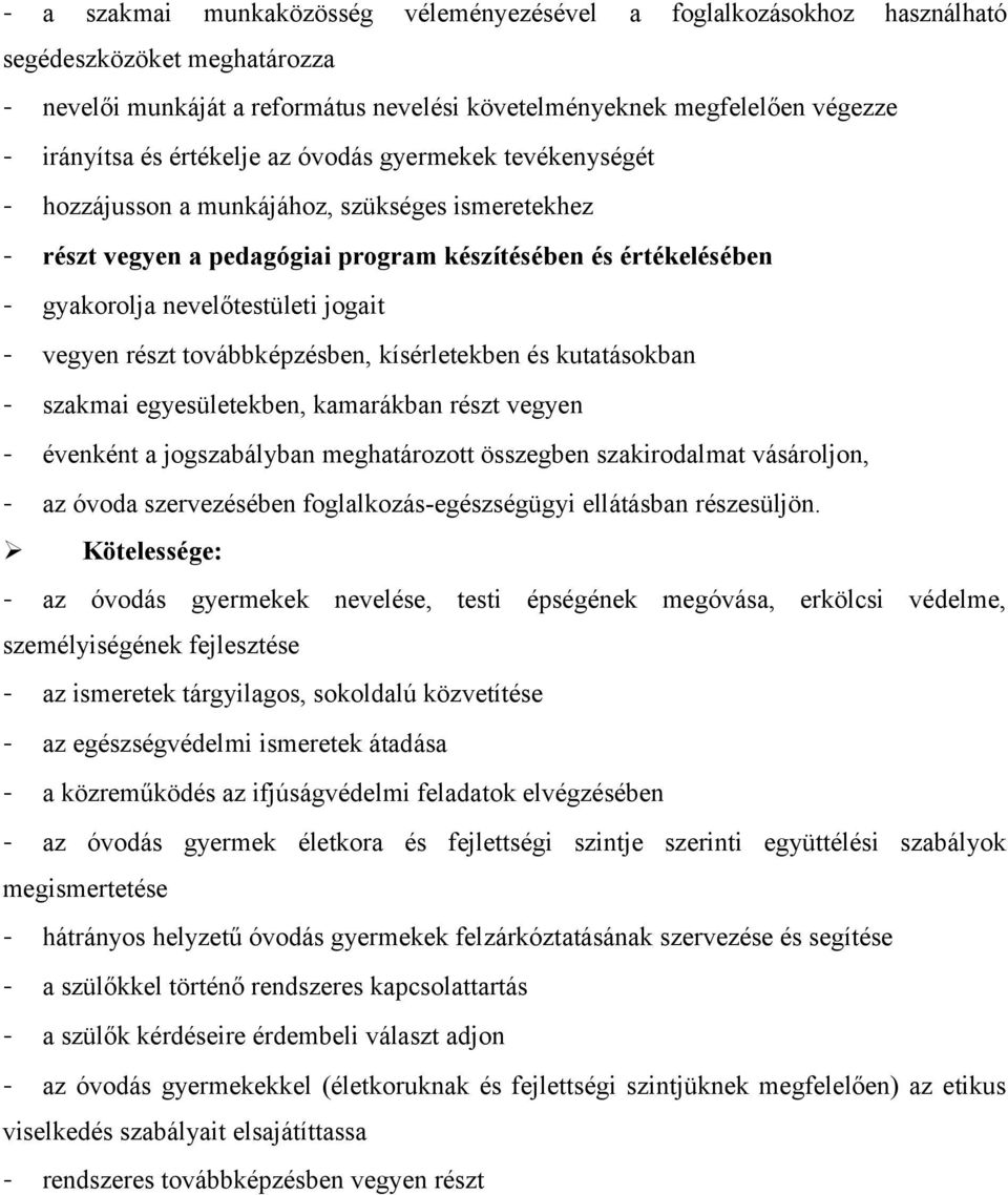 vegyen részt továbbképzésben, kísérletekben és kutatásokban - szakmai egyesületekben, kamarákban részt vegyen - évenként a jogszabályban meghatározott összegben szakirodalmat vásároljon, - az óvoda