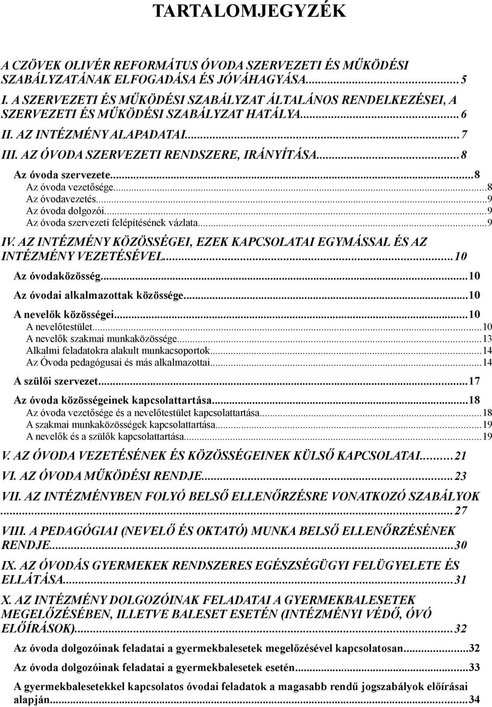 ..8 Az óvoda szervezete...8 Az óvoda vezetősége...8 Az óvodavezetés...9 Az óvoda dolgozói...9 Az óvoda szervezeti felépítésének vázlata...9 IV.
