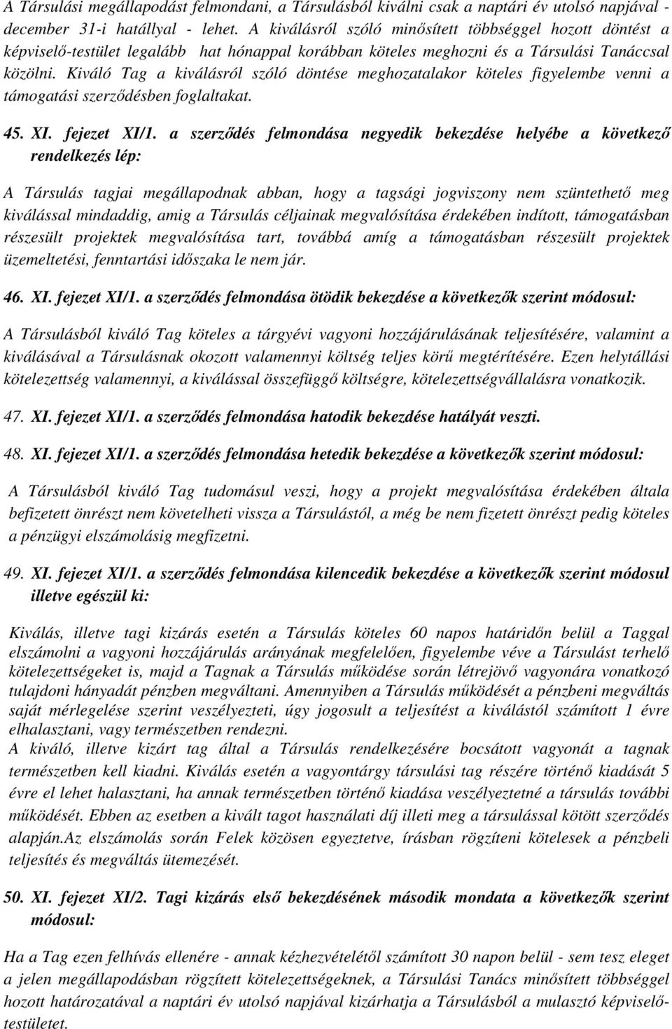 Kiváló Tag a kiválásról szóló döntése meghozatalakor köteles figyelembe venni a támogatási szerződésben foglaltakat. 45. XI. fejezet XI/1.