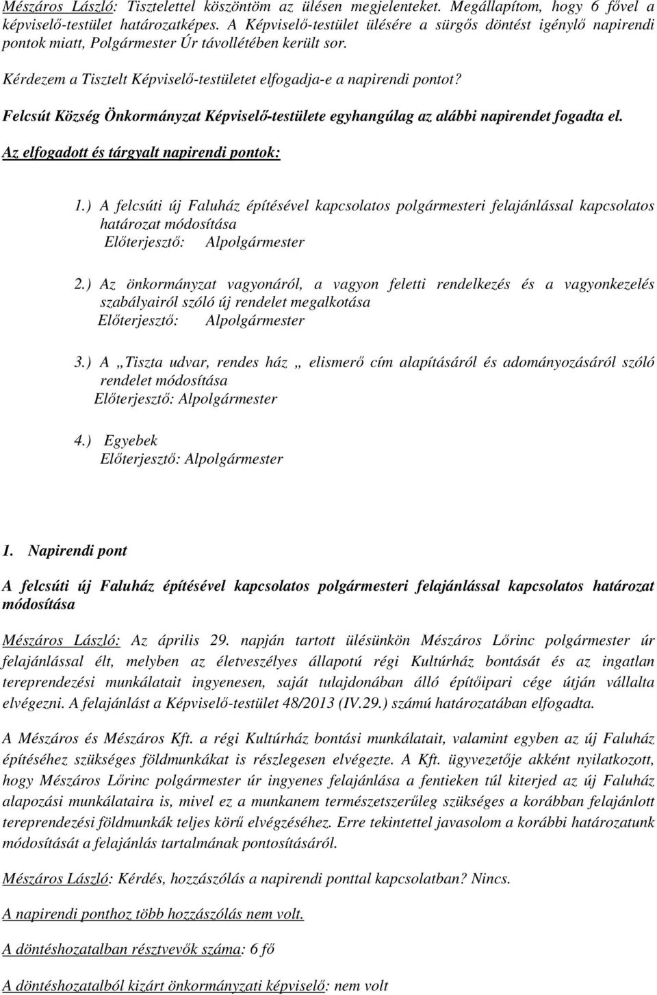 Felcsút Község Önkormányzat Képviselő-testülete egyhangúlag az alábbi napirendet fogadta el. Az elfogadott és tárgyalt napirendi pontok: 1.