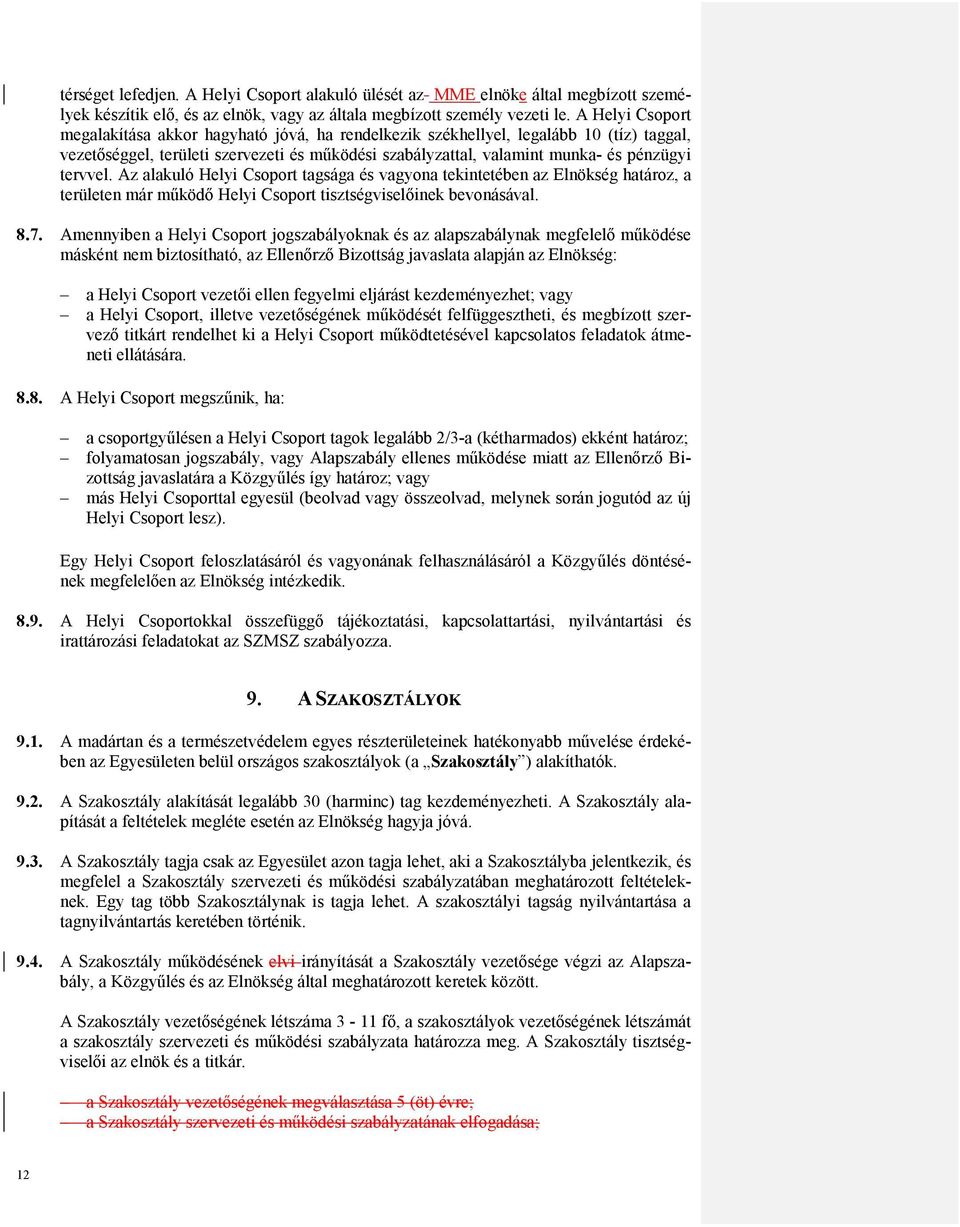 tervvel. Az alakuló Helyi Csoport tagsága és vagyona tekintetében az Elnökség határoz, a területen már működő Helyi Csoport tisztségviselőinek bevonásával. 8.7.