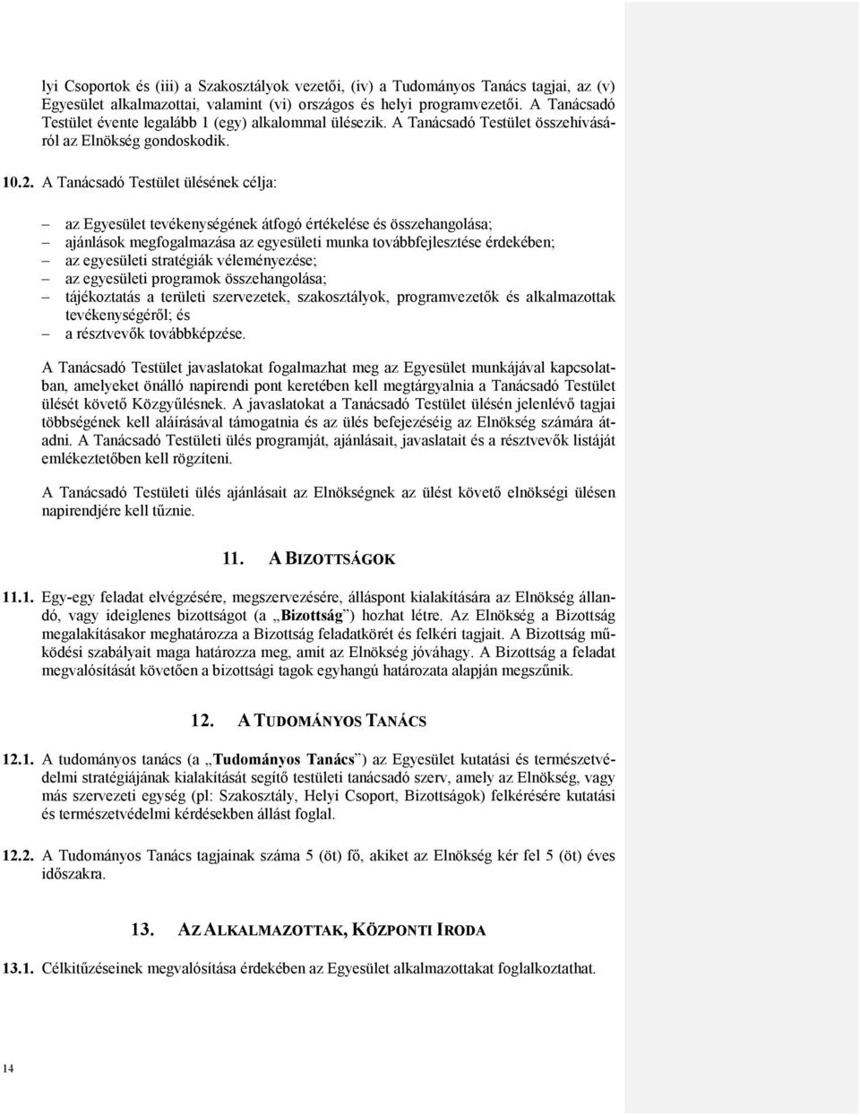 A Tanácsadó Testület ülésének célja: az Egyesület tevékenységének átfogó értékelése és összehangolása; ajánlások megfogalmazása az egyesületi munka továbbfejlesztése érdekében; az egyesületi