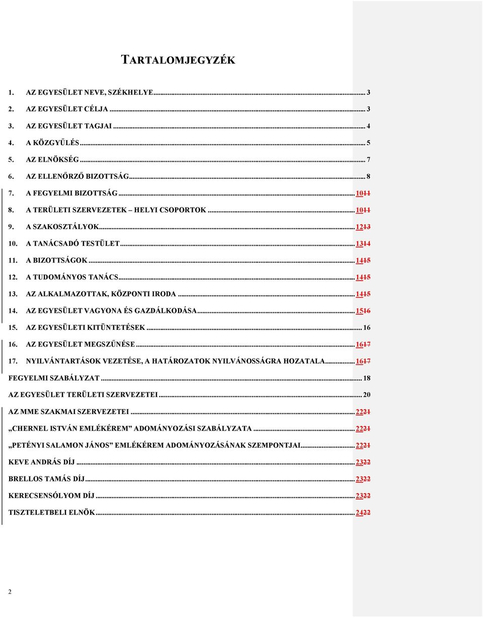 AZ ALKALMAZOTTAK, KÖZPONTI IRODA... 1415 14. AZ EGYESÜLET VAGYONA ÉS GAZDÁLKODÁSA... 1516 15. AZ EGYESÜLETI KITÜNTETÉSEK... 16 16. AZ EGYESÜLET MEGSZŰNÉSE... 1617 17.