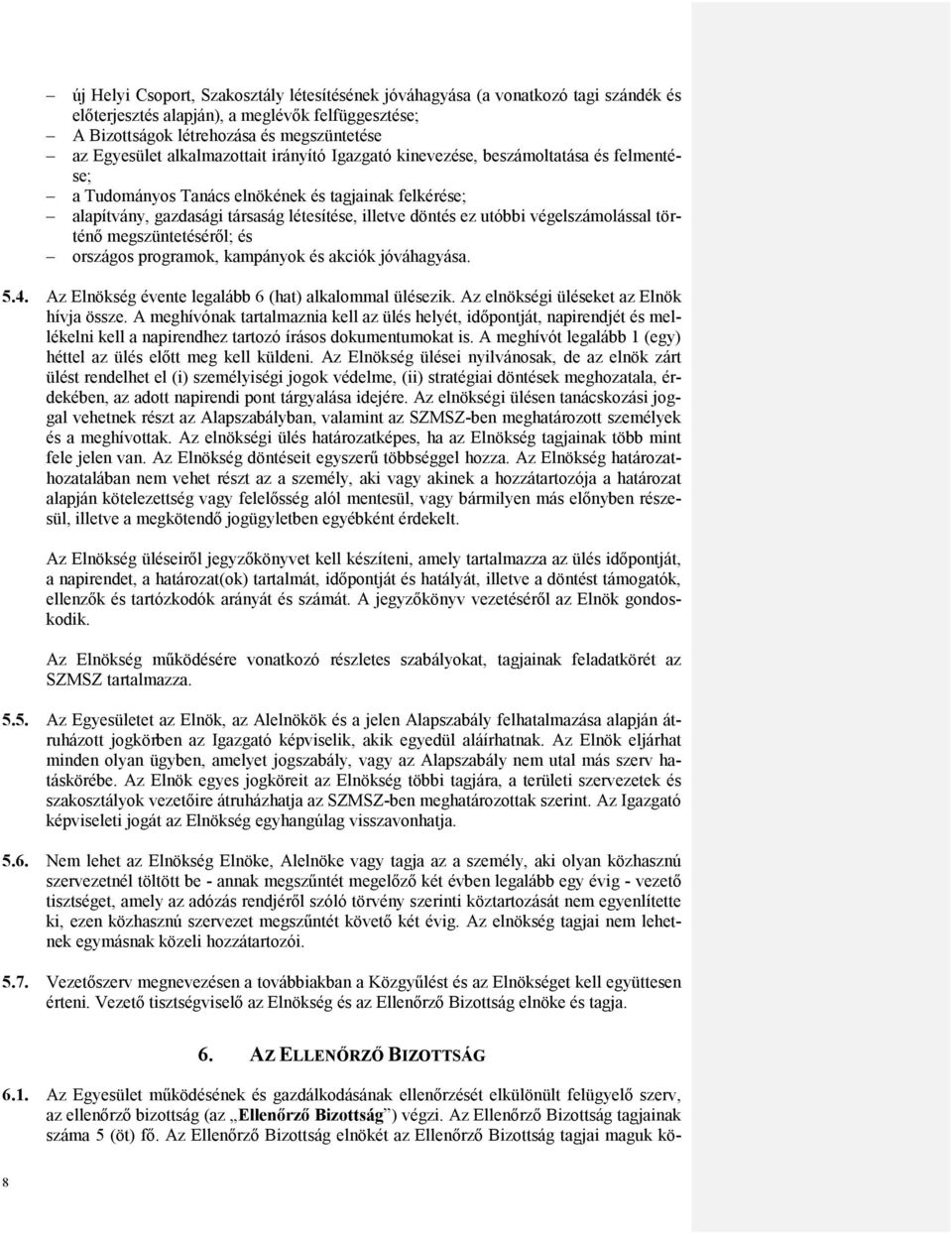 végelszámolással történő megszüntetéséről; és országos programok, kampányok és akciók jóváhagyása. 5.4. Az Elnökség évente legalább 6 (hat) alkalommal ülésezik.