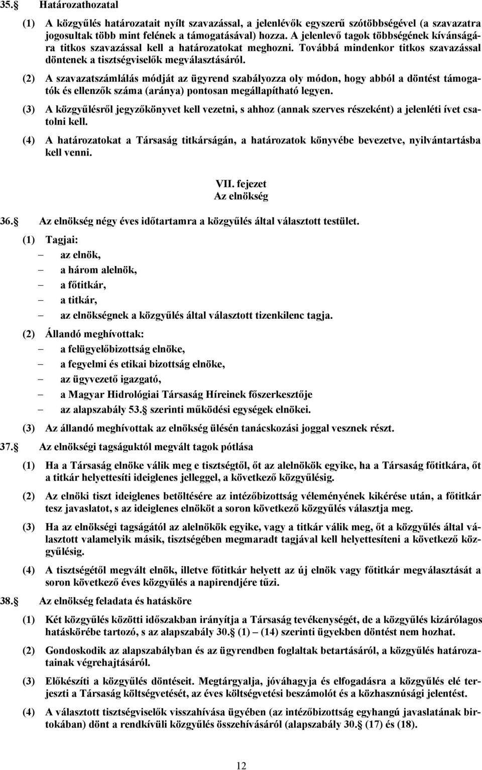 (2) A szavazatszámlálás módját az ügyrend szabályozza oly módon, hogy abból a döntést támogatók és ellenzők száma (aránya) pontosan megállapítható legyen.