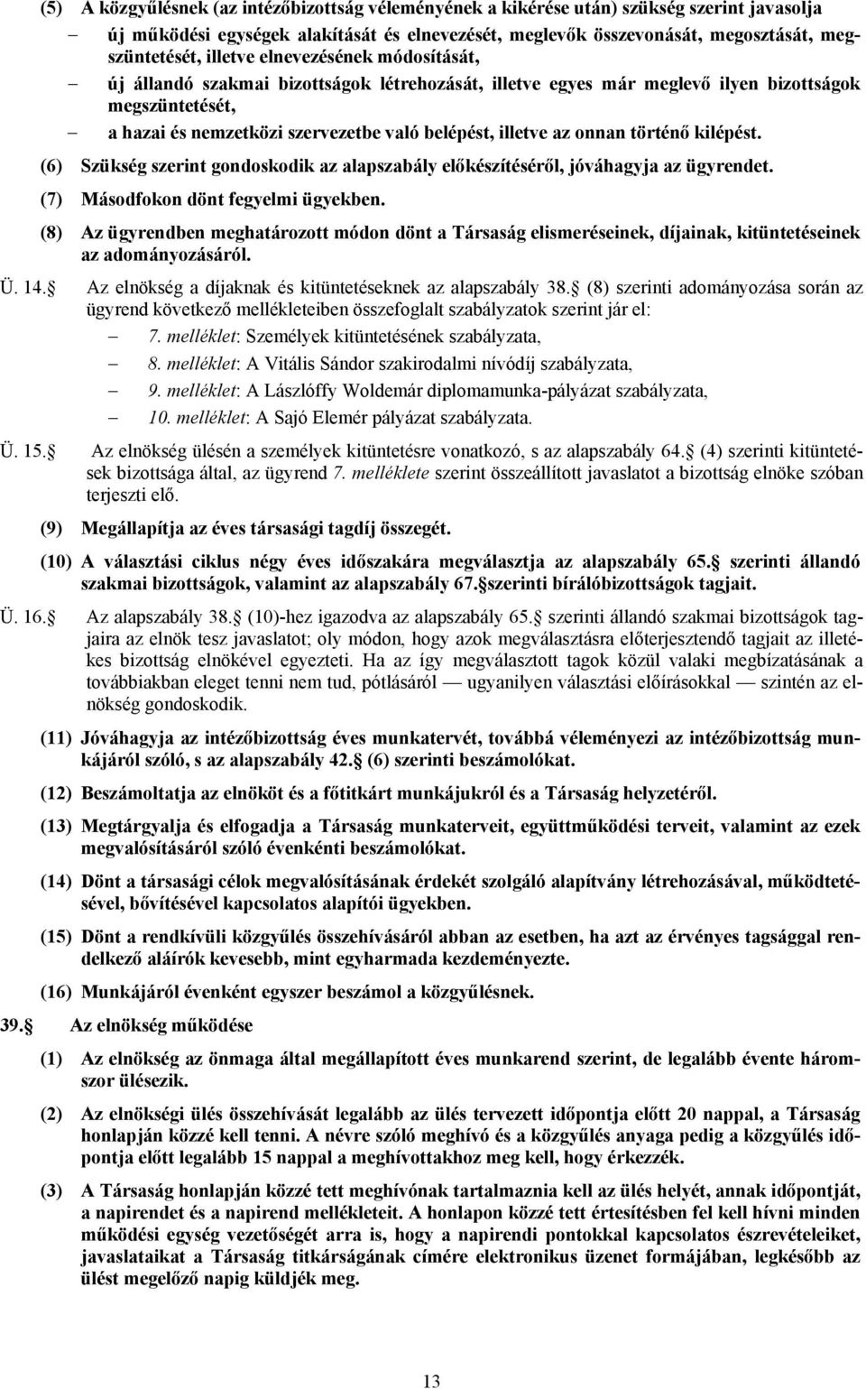 onnan történő kilépést. (6) Szükség szerint gondoskodik az alapszabály előkészítéséről, jóváhagyja az ügyrendet. (7) Másodfokon dönt fegyelmi ügyekben.