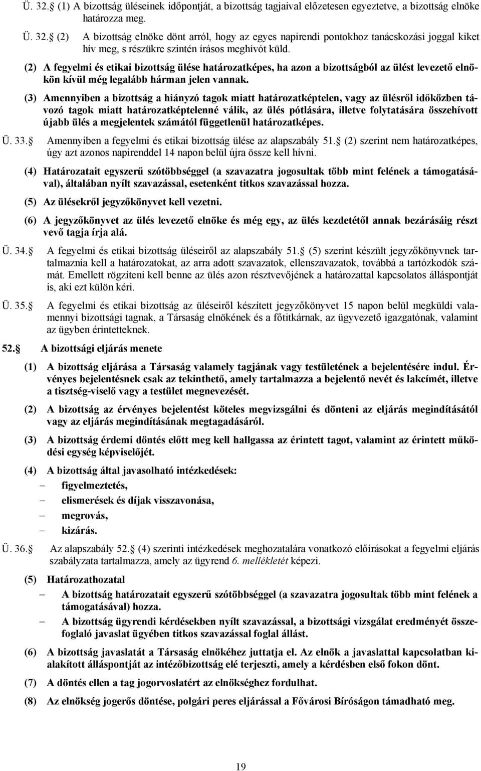 (3) Amennyiben a bizottság a hiányzó tagok miatt határozatképtelen, vagy az ülésről időközben távozó tagok miatt határozatképtelenné válik, az ülés pótlására, illetve folytatására összehívott újabb