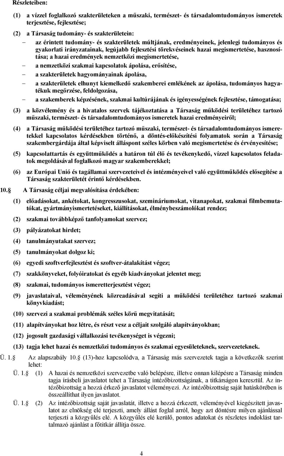 nemzetközi megismertetése, a nemzetközi szakmai kapcsolatok ápolása, erősítése, a szakterületek hagyományainak ápolása, a szakterületek elhunyt kiemelkedő szakemberei emlékének az ápolása, tudományos