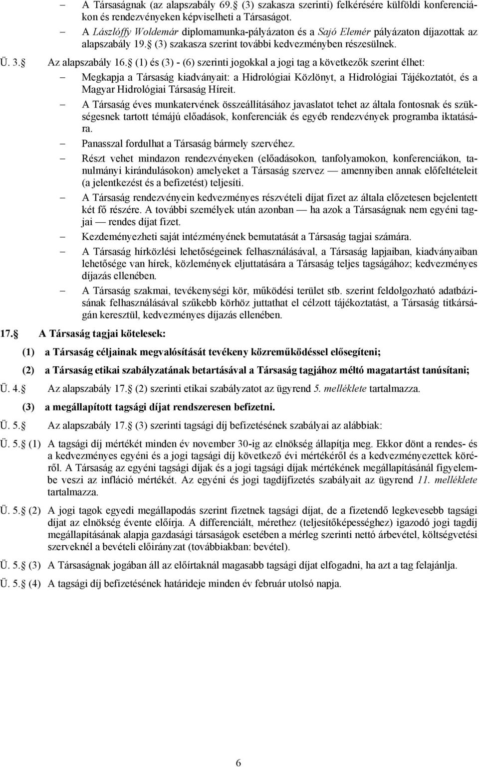 (1) és (3) - (6) szerinti jogokkal a jogi tag a következők szerint élhet: Megkapja a Társaság kiadványait: a Hidrológiai Közlönyt, a Hidrológiai Tájékoztatót, és a Magyar Hidrológiai Társaság Híreit.