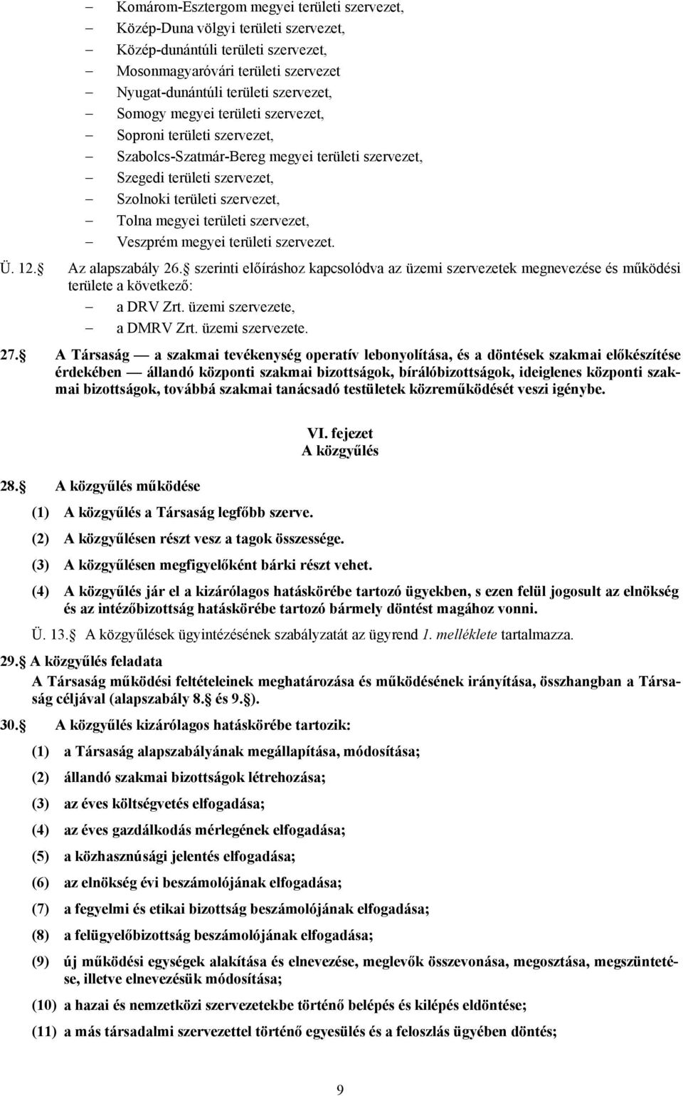 Veszprém megyei területi szervezet. Ü. 12. Az alapszabály 26. szerinti előíráshoz kapcsolódva az üzemi szervezetek megnevezése és működési területe a következő: a DRV Zrt.