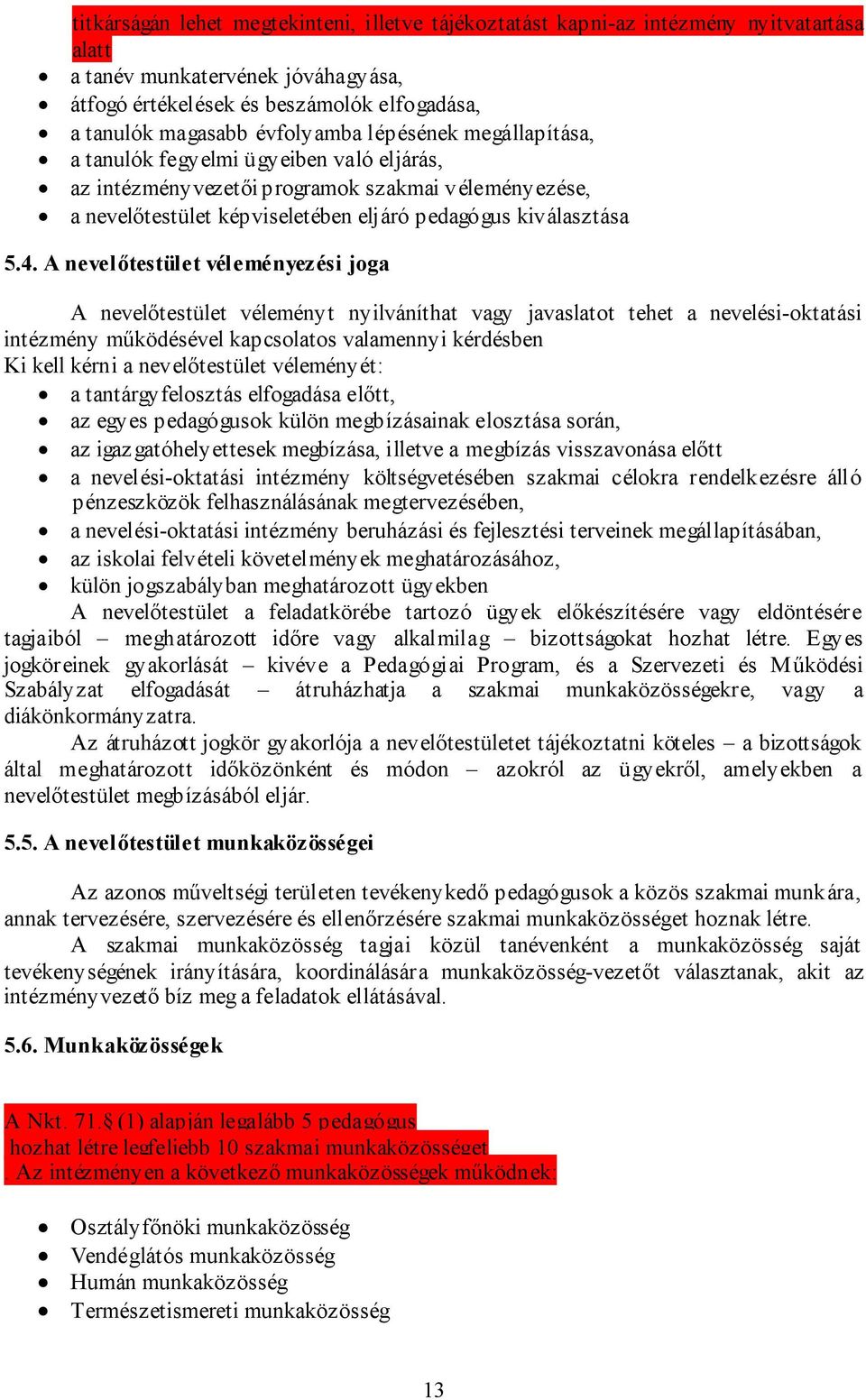 A nevelőtestület véleményezési joga A nevelőtestület véleményt nyilváníthat vagy javaslatot tehet a nevelési-oktatási intézmény működésével kapcsolatos valamennyi kérdésben Ki kell kérni a