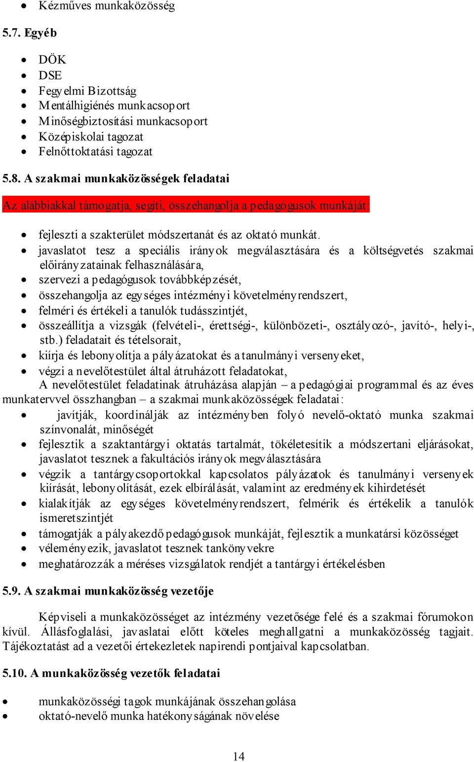 javaslatot tesz a speciális irányok megválasztására és a költségvetés szakmai előirányzatainak felhasználására, szervezi a pedagógusok továbbképzését, összehangolja az egységes intézményi