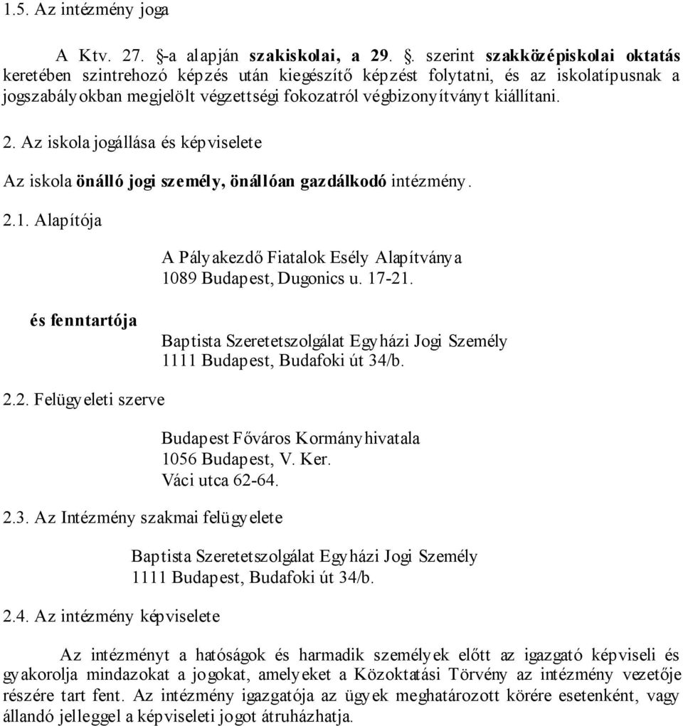 2. Az iskola jogállása és képviselete Az iskola önálló jogi személy, önállóan gazdálkodó intézmény. 2.1. Alapítója A Pályakezdő Fiatalok Esély Alapítványa 1089 Budapest, Dugonics u. 17-21.