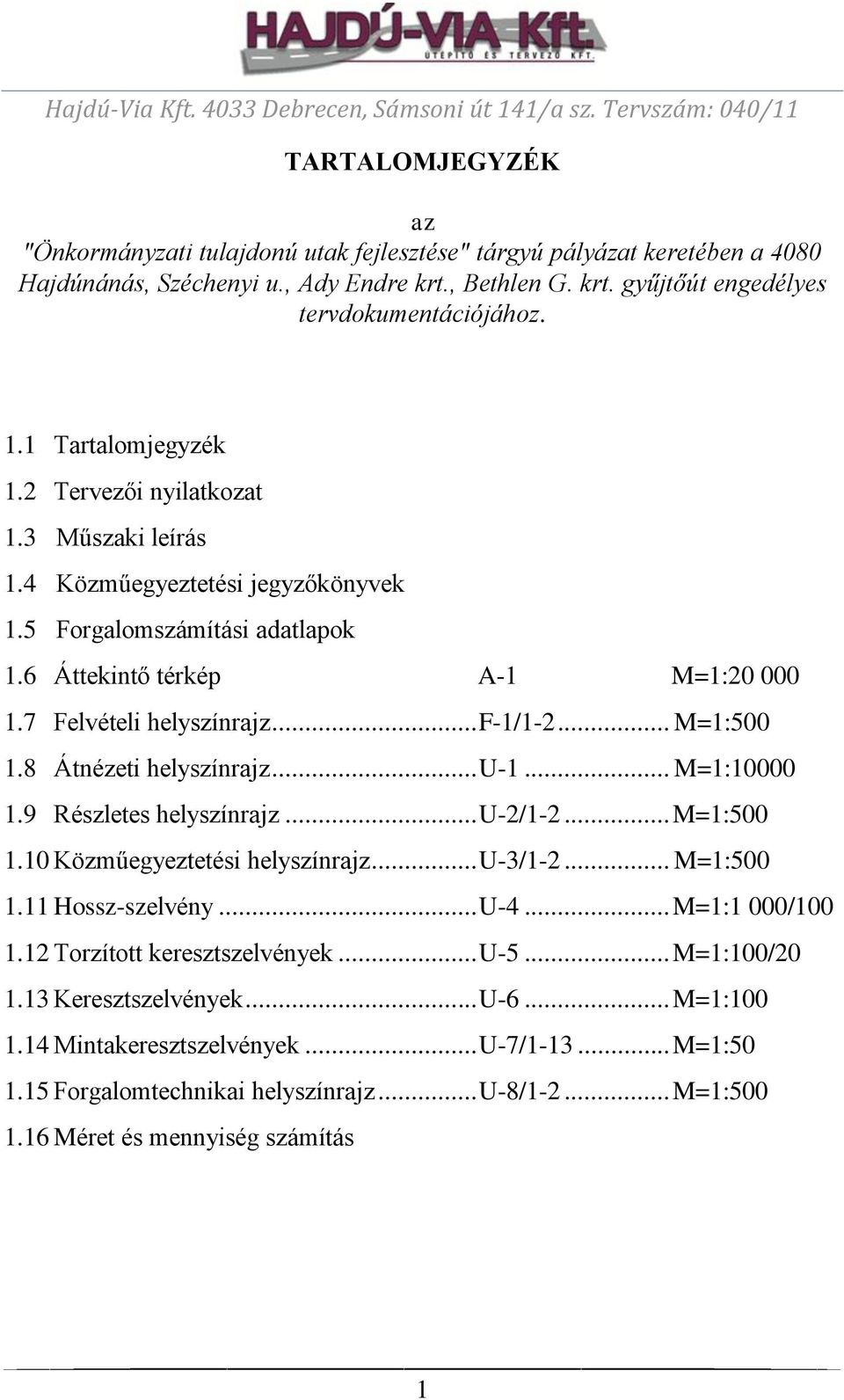 .. F-1/1-2... M=1:500 1.8 Átnézeti helyszínrajz... U-1... M=1:10000 1.9 Részletes helyszínrajz... U-2/1-2... M=1:500 1.10 Közműegyeztetési helyszínrajz... U-3/1-2... M=1:500 1.11 Hossz-szelvény... U-4.