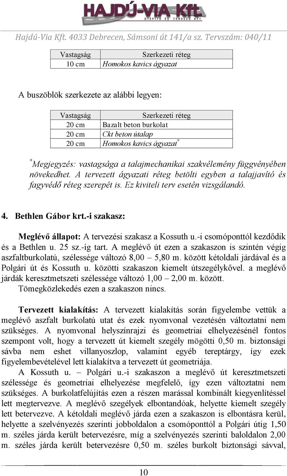 Ez kiviteli terv esetén vizsgálandó. 4. Bethlen Gábor krt.-i szakasz: Meglévő állapot: A tervezési szakasz a Kossuth u.-i csomóponttól kezdődik és a Bethlen u. 25 sz.-ig tart.