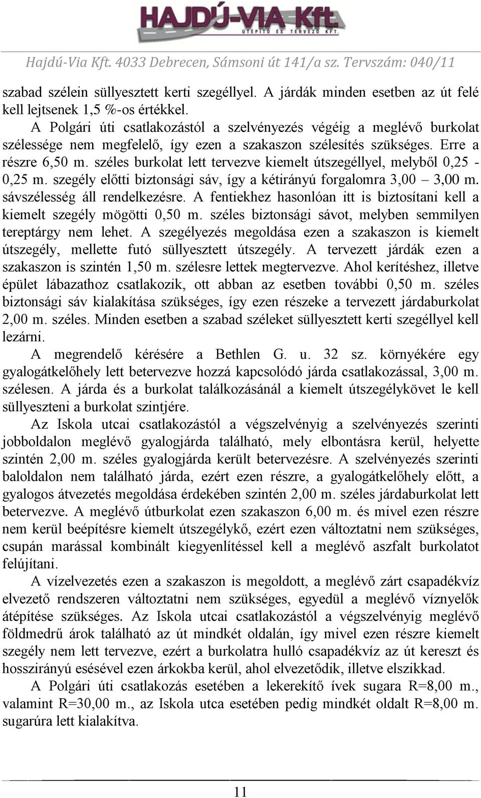 széles burkolat lett tervezve kiemelt útszegéllyel, melyből 0,25-0,25 m. szegély előtti biztonsági sáv, így a kétirányú forgalomra 3,00 3,00 m. sávszélesség áll rendelkezésre.