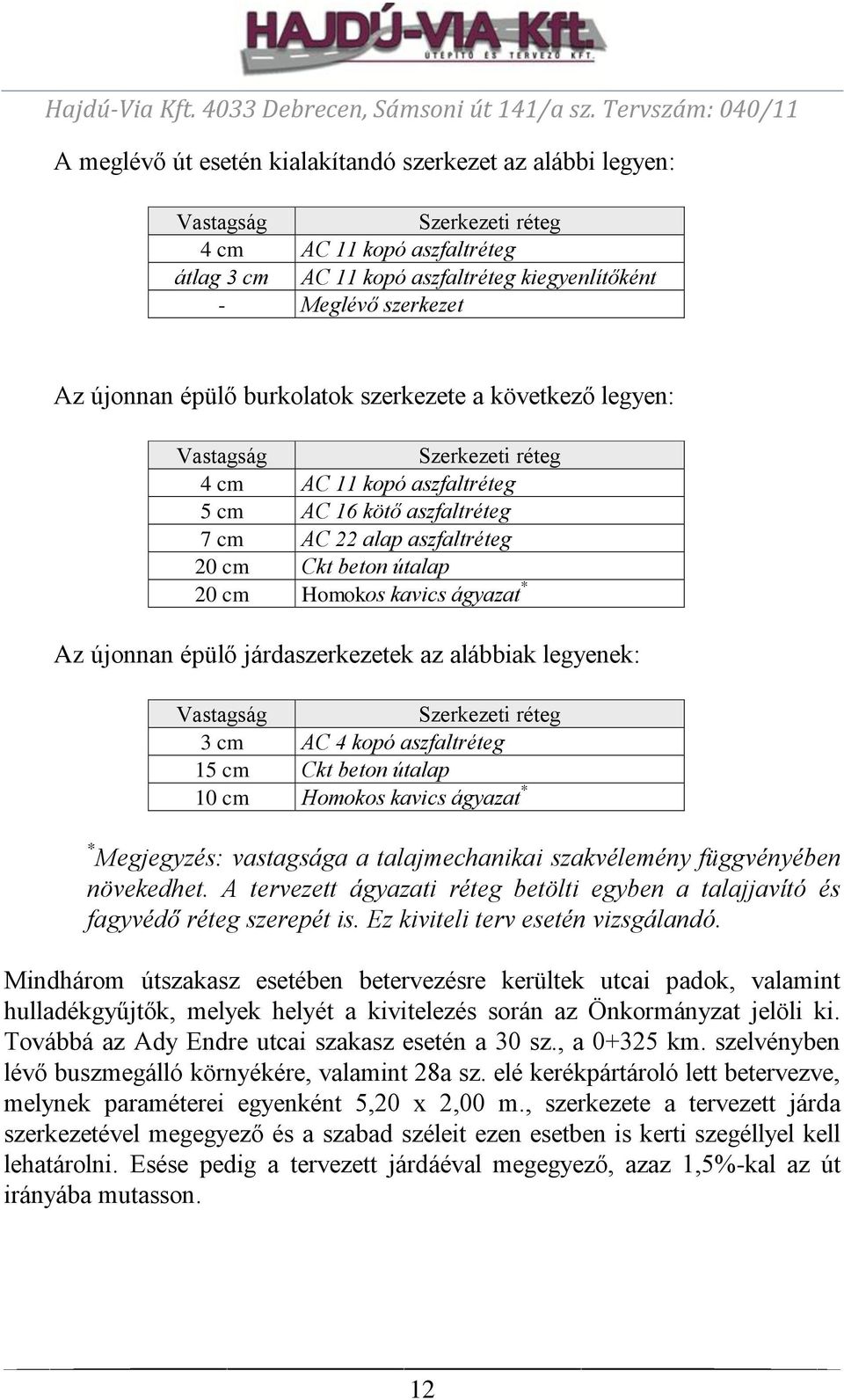 kavics ágyazat * Az újonnan épülő járdaszerkezetek az alábbiak legyenek: Vastagság Szerkezeti réteg 3 cm AC 4 kopó aszfaltréteg 15 cm Ckt beton útalap 10 cm Homokos kavics ágyazat * * Megjegyzés: