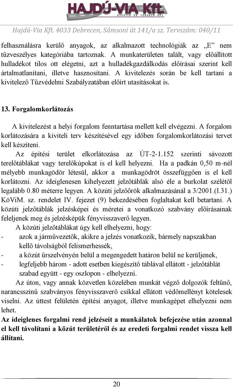 A kivitelezés során be kell tartani a kivitelező Tűzvédelmi Szabályzatában előírt utasításokat is. 13. Forgalomkorlátozás A kivitelezést a helyi forgalom fenntartása mellett kell elvégezni.