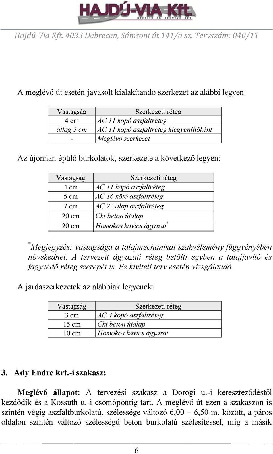 Homokos kavics ágyazat * * Megjegyzés: vastagsága a talajmechanikai szakvélemény függvényében növekedhet. A tervezett ágyazati réteg betölti egyben a talajjavító és fagyvédő réteg szerepét is.