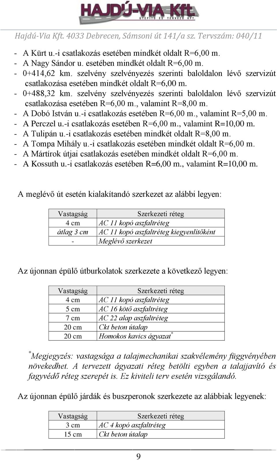 szelvény szelvényezés szerinti baloldalon lévő szervizút csatlakozása esetében R=6,00 m., valamint R=8,00 m. - A Dobó István u.-i csatlakozás esetében R=6,00 m., valamint R=5,00 m. - A Perczel u.