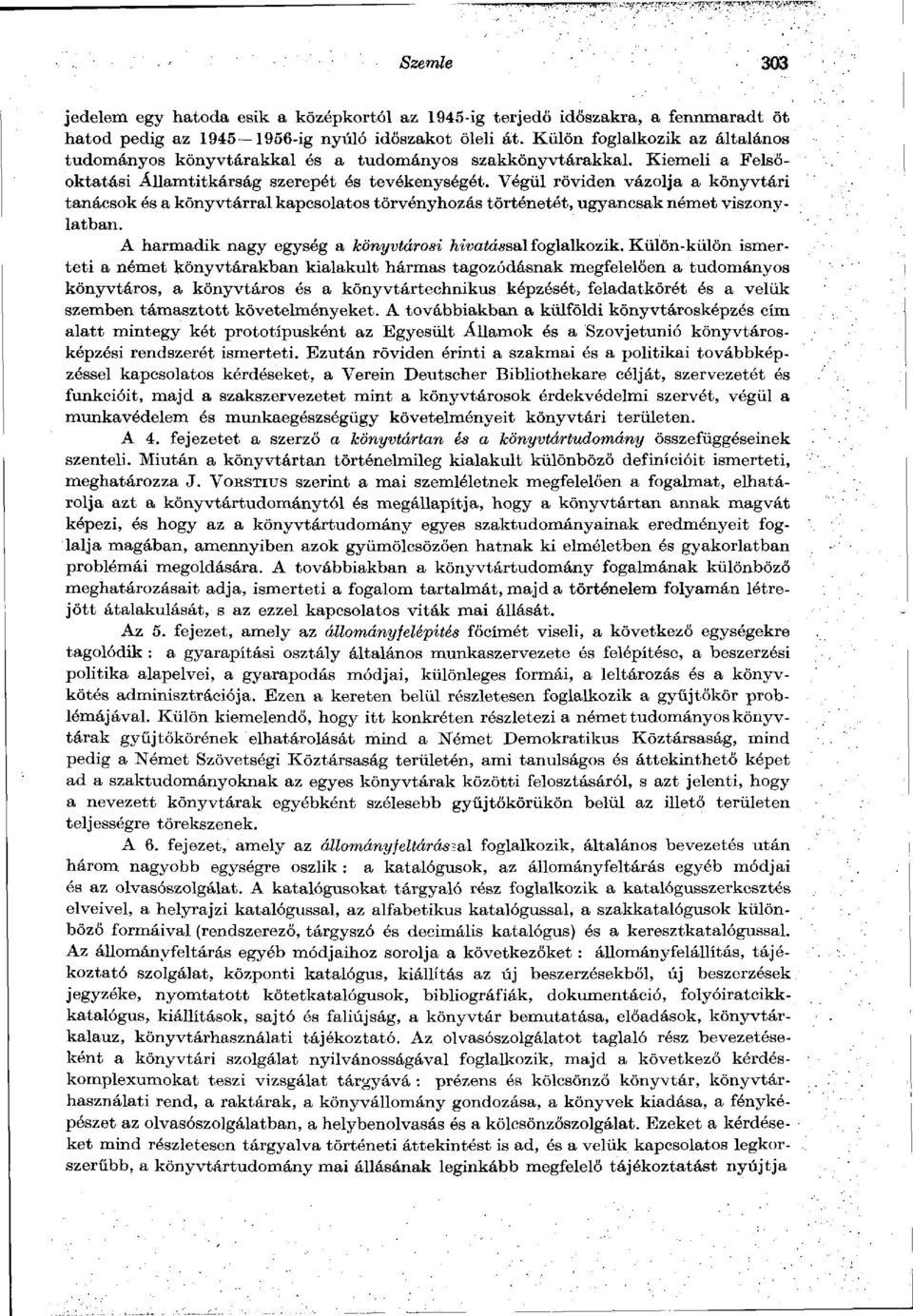 Végül röviden vázolja a könyvtári tanácsok és a könyvtárral kapcsolatos törvényhozás történetét, ugyancsak német viszonylatban. A harmadik nagy egység a könyvtárosi hivatással foglalkozik.