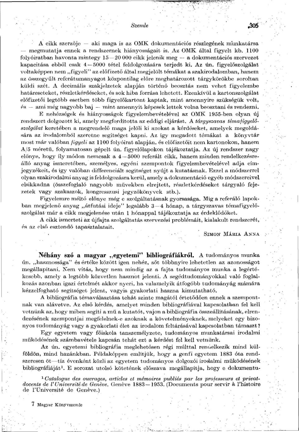 figyelőszolgálat voltaképpen nem figyeli" az előfizető által megjelölt témákat a szakirodalomban, hanem az összegyűlt referátumanyagot központilag előre meghatározott tárgykörökbe soroltán küldi szét.