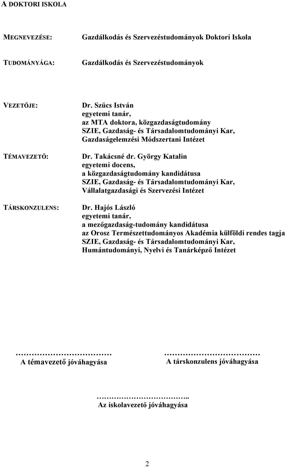 György Katalin egyetemi docens, a közgazdaságtudomány kandidátusa SZIE, Gazdaság- és Társadalomtudományi Kar, Vállalatgazdasági és Szervezési Intézet Dr.