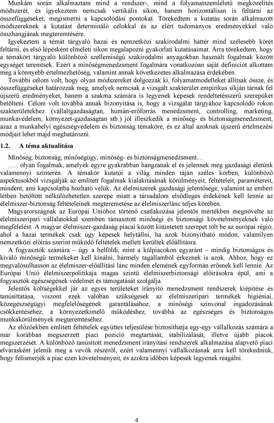 Igyekeztem a témát tárgyaló hazai és nemzetközi szakirodalmi háttér mind szélesebb körét feltárni, és első lépésként elméleti síkon megalapozni gyakorlati kutatásaimat.