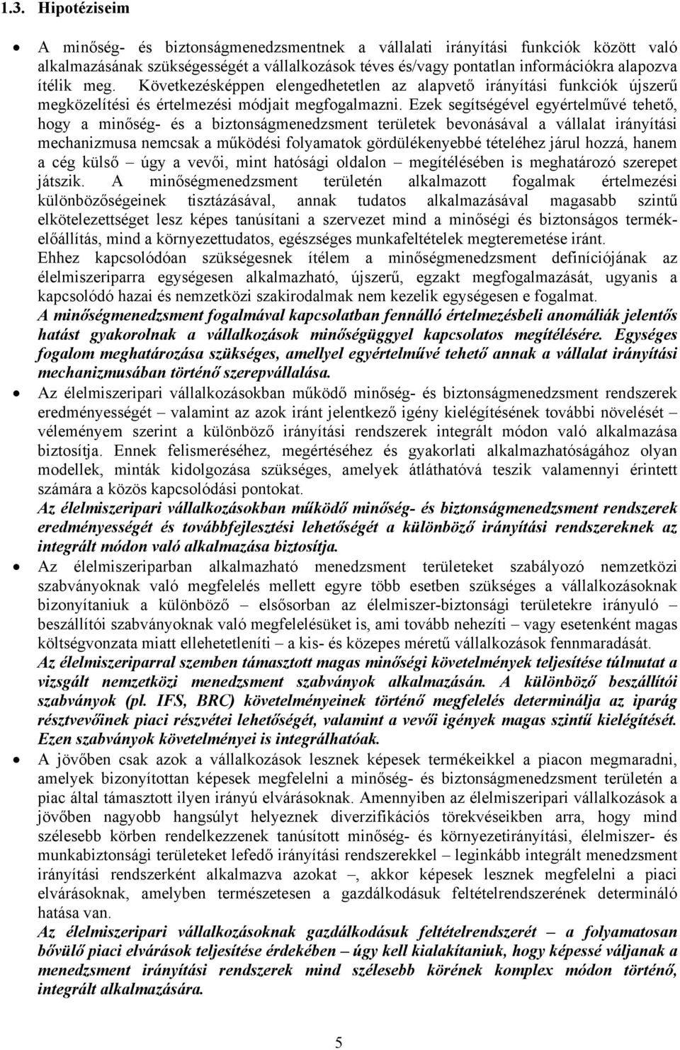 Ezek segítségével egyértelművé tehető, hogy a minőség- és a biztonságmenedzsment területek bevonásával a vállalat irányítási mechanizmusa nemcsak a működési folyamatok gördülékenyebbé tételéhez járul