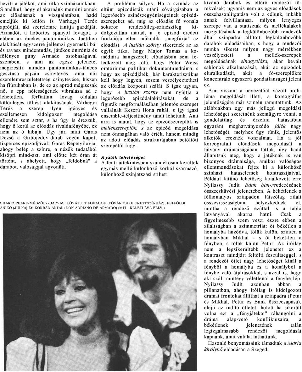 énekes-pntomimikus duettben lkítását egyszerre jellemzi gyermeki báj rvsz mindentudás, játékos öniróni fölényes gúny Armdo ostobságávl szemben, s mi z egz jelenetet megízesíti: minden