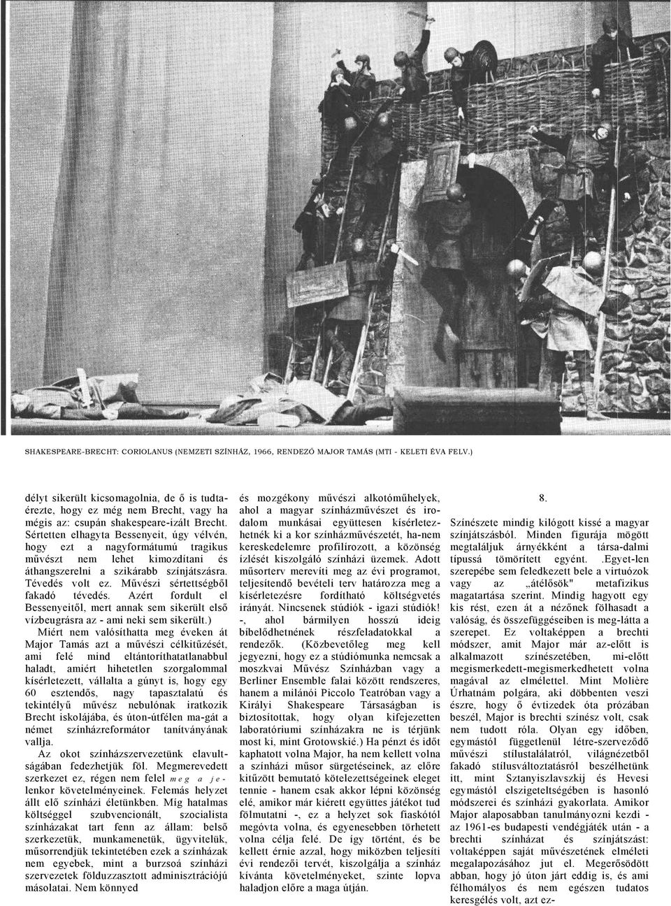 Sértetten elhgyt Bessenyeit, úgy vélvén, hogy ezt ngyformátumú trgikus művzt nem lehet kimozdítni áthngszerelni szikárbb színjátszásr. Téved volt ez. Művzi sértettségből fkdó téved.