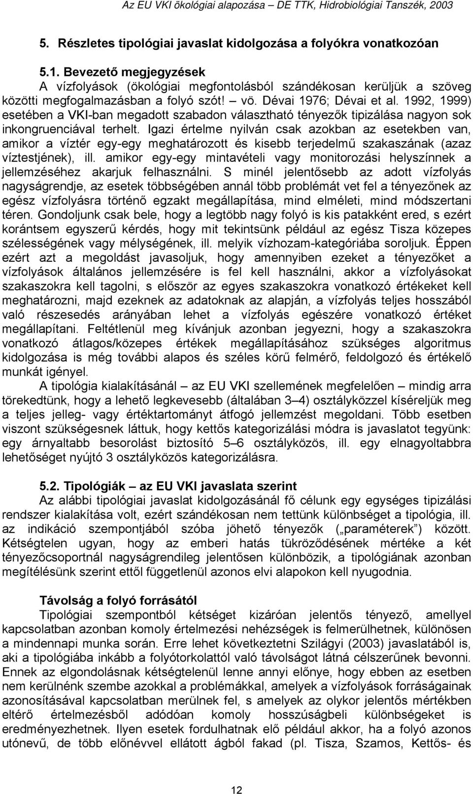 1992, 1999) esetében a VKI-ban megadott szabadon választható tényezők tipizálása nagyon sok inkongruenciával terhelt.