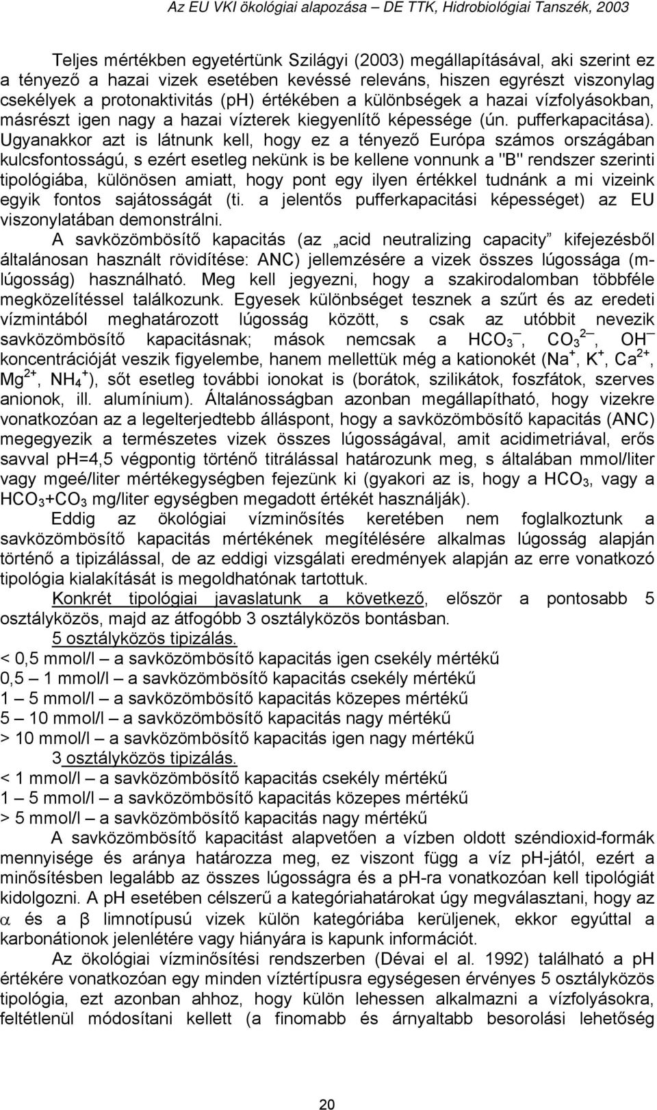 Ugyanakkor azt is látnunk kell, hogy ez a tényező Európa számos országában kulcsfontosságú, s ezért esetleg nekünk is be kellene vonnunk a "B" rendszer szerinti tipológiába, különösen amiatt, hogy